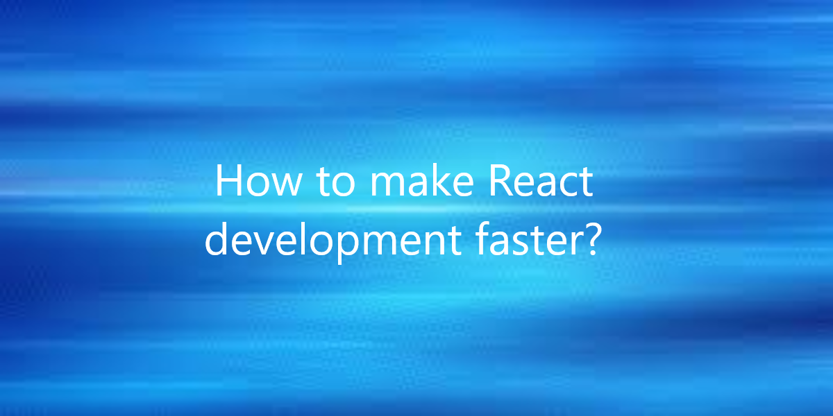 How to make React development faster?