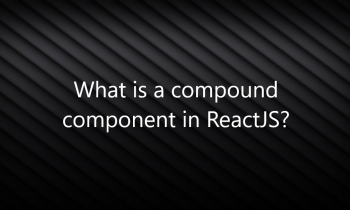 What is a compound component in ReactJS?