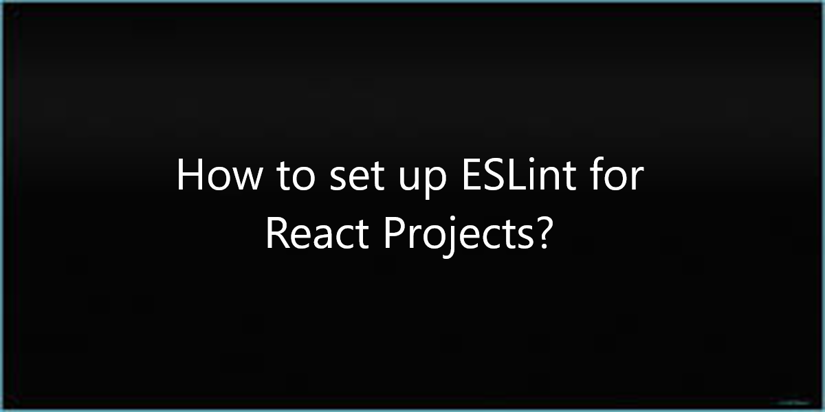 How to set up ESLint for React Projects?