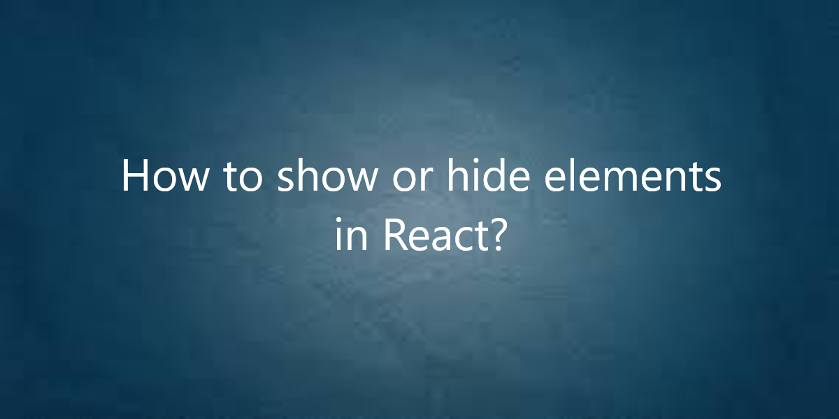 How to show or hide elements in React?