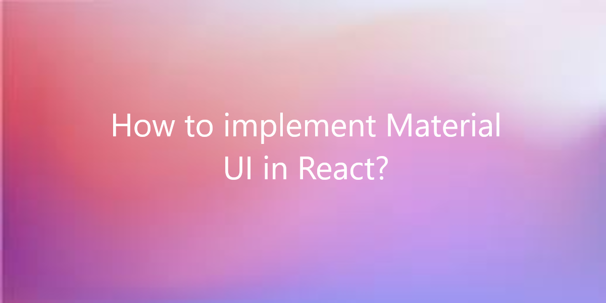 How to implement Material UI in React?
