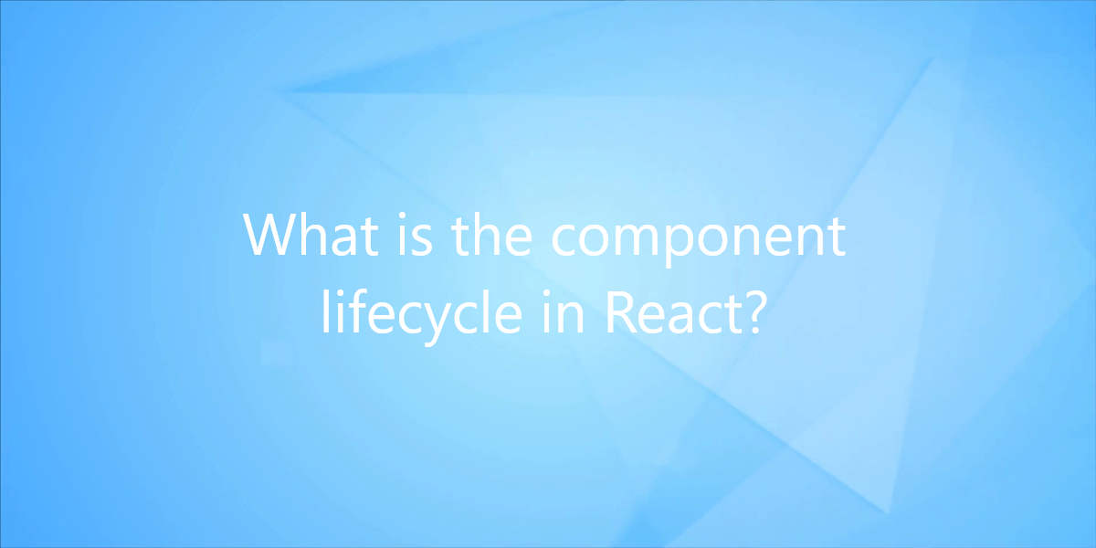 What is the component lifecycle in React?