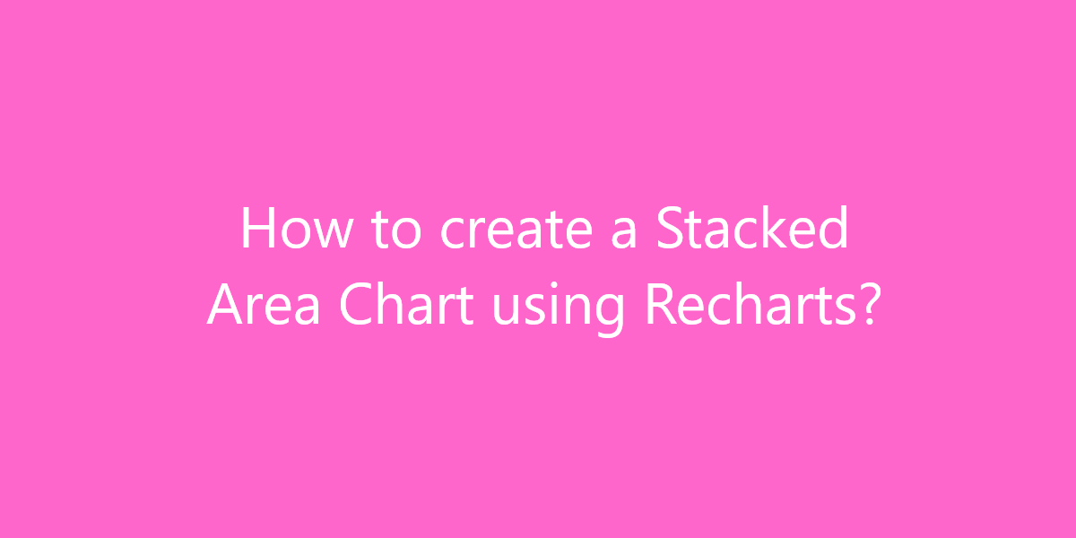 How to create a Stacked Area Chart using Recharts?