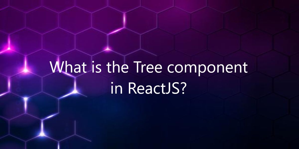 What is the Tree component in ReactJS?