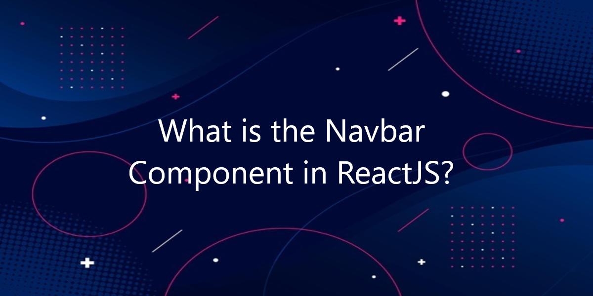 What is the Navbar Component in ReactJS?