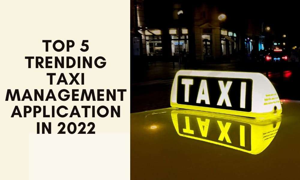 Top 5 Trending Taxi Management Application in 2022