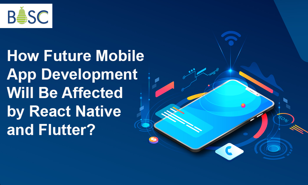 How Future Mobile App Development Will Be Affected by React Native and Flutter?